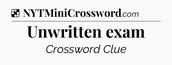 Solution: Unwritten exam - NYT Crossword