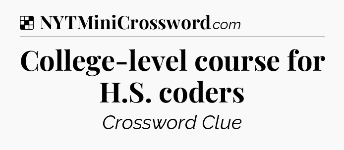 Solution: College-level course for H.S. coders - NYT Crossword