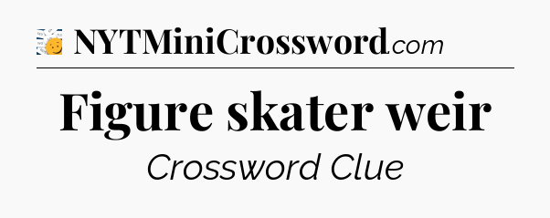 Figure skater weir - 7 Little Words