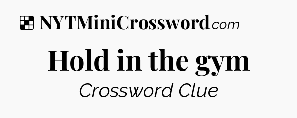 Solution: Hold in the gym - NYT Crossword