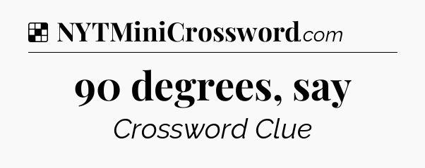 Solution: 90 degrees, say - NYT Crossword