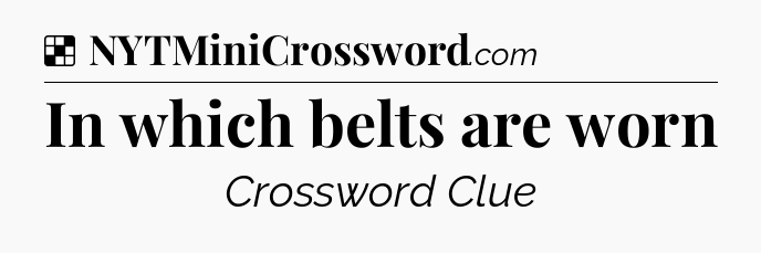 Solution: In which belts are worn - NYT Crossword