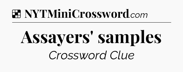 Solution: Assayers' samples - NYT Crossword