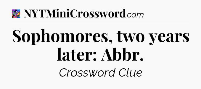 Sophomores, two years later: Abbr Crossword Clue