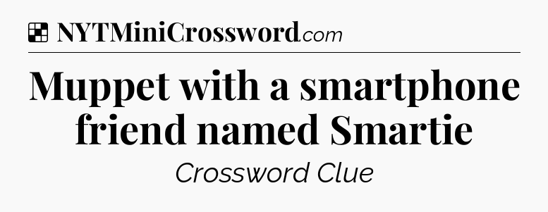 Solution: Muppet with a smartphone friend named Smartie - NYT Crossword