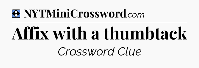 Solution: Affix with a thumbtack - NYT Mini Crossword