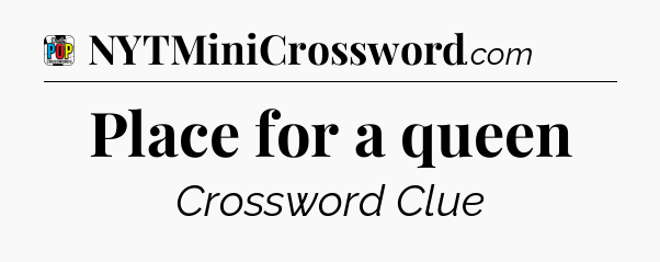 Place for a queen Crossword Clue