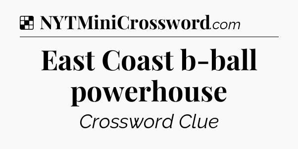 Solution: East Coast b-ball powerhouse - NYT Crossword
