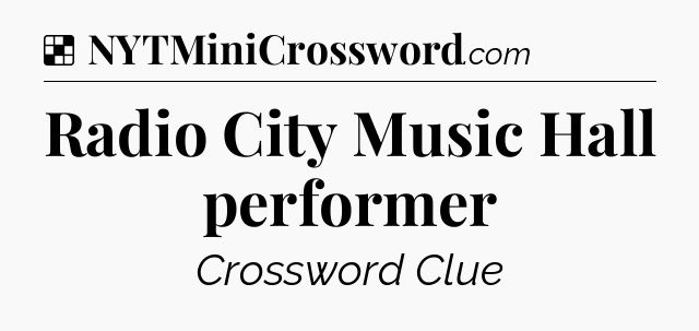 Solution: Radio City Music Hall performer - NYT Crossword