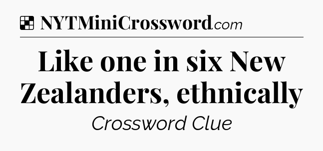 Solution: Like one in six New Zealanders, ethnically - NYT Crossword
