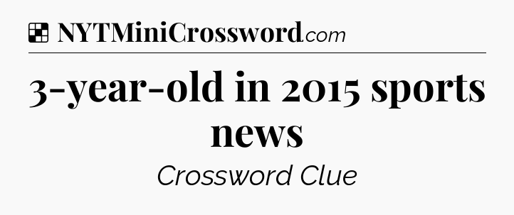 Solution: 3-year-old in 2015 sports news - NYT Crossword