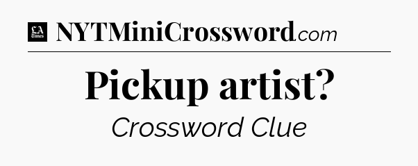 Pickup artist - LA Times Crossword