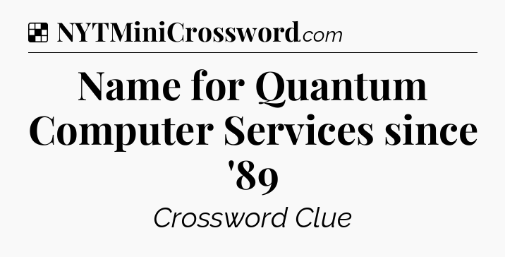 Solution: Name for Quantum Computer Services since '89 - NYT Crossword