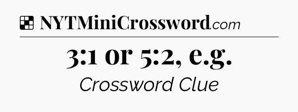Solution: 3:1 or 5:2, e.g - NYT Crossword