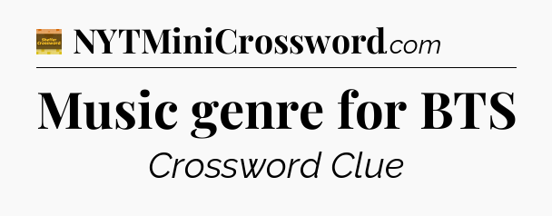 Music genre for BTS - Eugene Sheffer Crossword