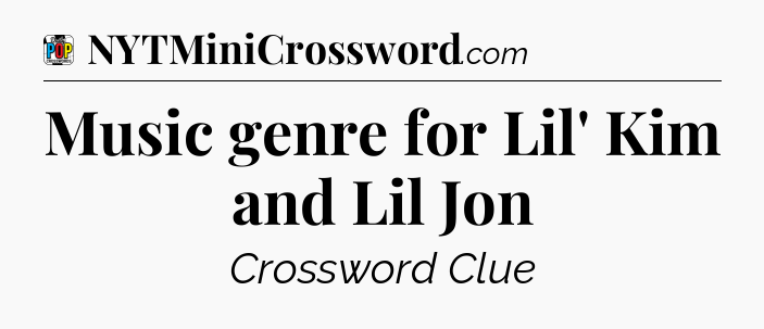 Music genre for Lil' Kim and Lil Jon Crossword Clue