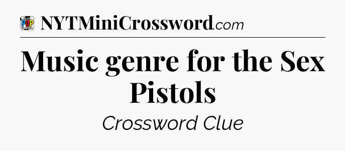 Music genre for the Sex Pistols Crossword Clue