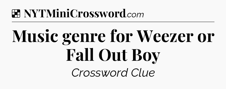 Solution: Music genre for Weezer or Fall Out Boy - NYT Crossword