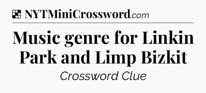 Solution: Music genre for Linkin Park and Limp Bizkit - NYT Crossword