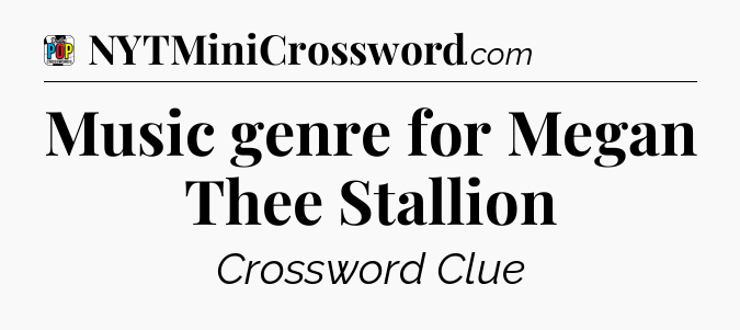 Music genre for Megan Thee Stallion Crossword Clue