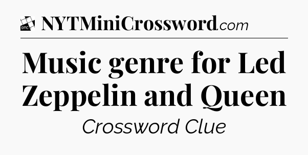 Music genre for Led Zeppelin and Queen - Daily Themed Classic Crossword