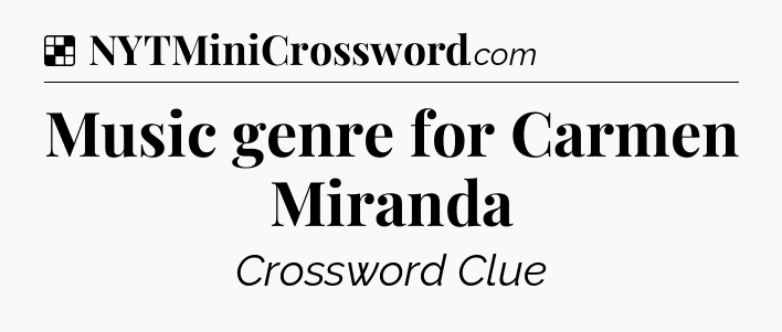 Solution: Music genre for Carmen Miranda - NYT Crossword