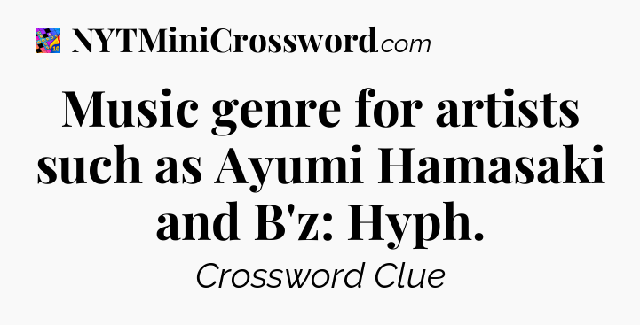Music genre for artists such as Ayumi Hamasaki and B'z: Hyph Crossword Clue