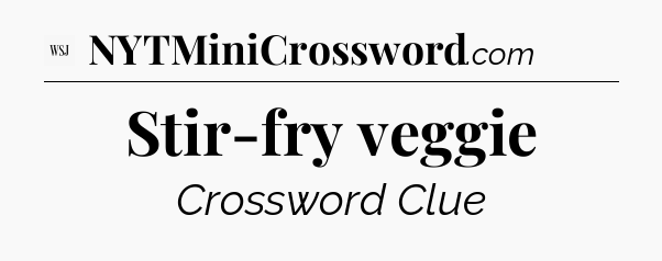 Stir-fry veggie - WSJ Crossword