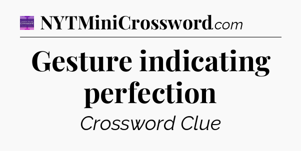 Gesture indicating perfection - Thomas Joseph Crossword