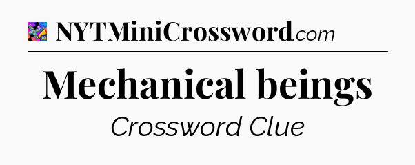 Mechanical beings Crossword Clue
