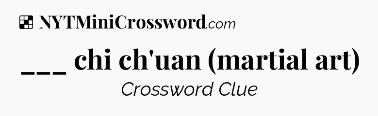 Solution: ___ chi ch'uan (martial art) - NYT Crossword