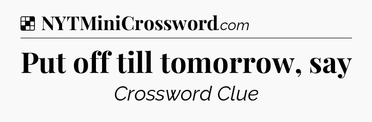 Solution: Put off till tomorrow, say - NYT Crossword