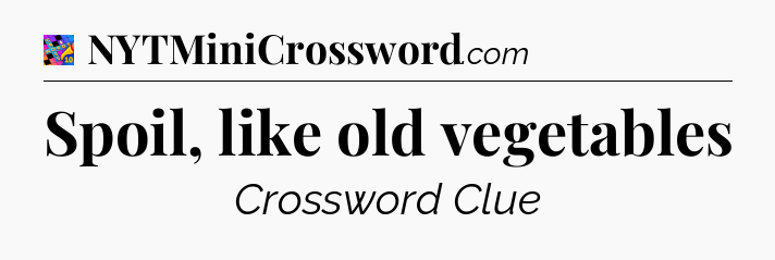 Spoil, like old vegetables Crossword Clue