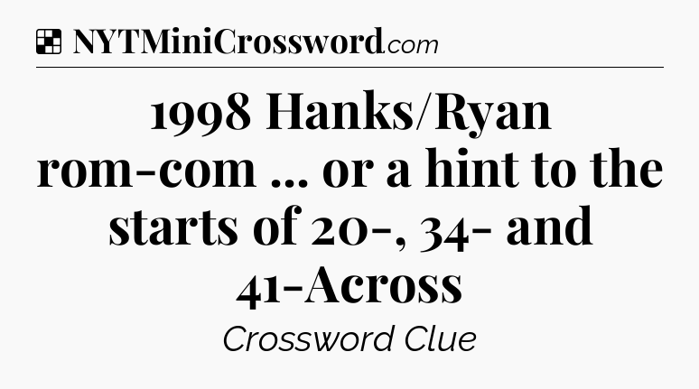Solution: 1998 Hanks/Ryan rom-com ... or a hint to the starts of 20-, 34- and 41-Across - NYT Crossword