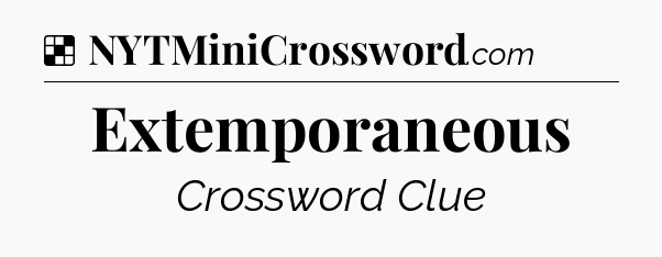 Solution: Extemporaneous - NYT Crossword