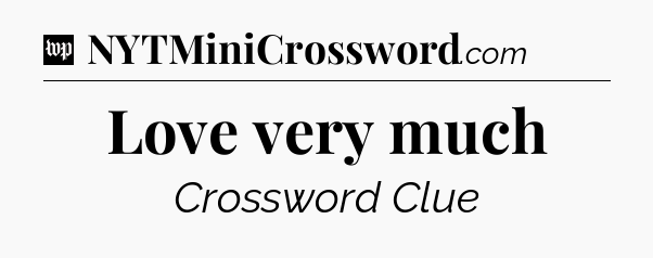 Love very much Crossword Clue