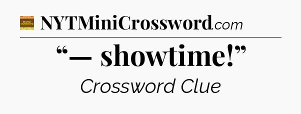 “— showtime!” - Eugene Sheffer Crossword