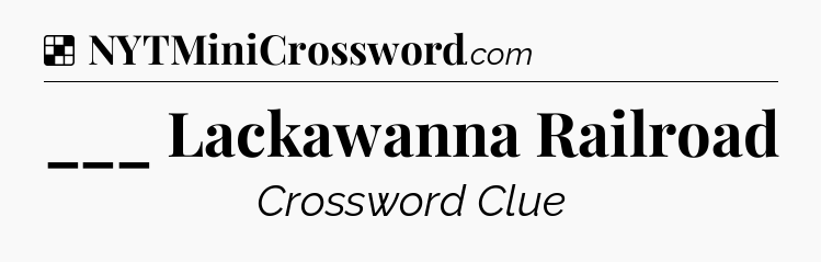 Solution: ___ Lackawanna Railroad - NYT Crossword