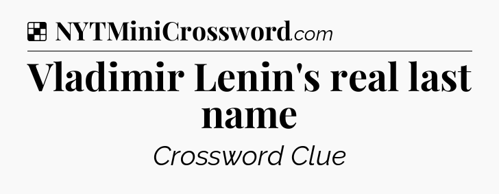 Solution: Vladimir Lenin's real last name - NYT Crossword