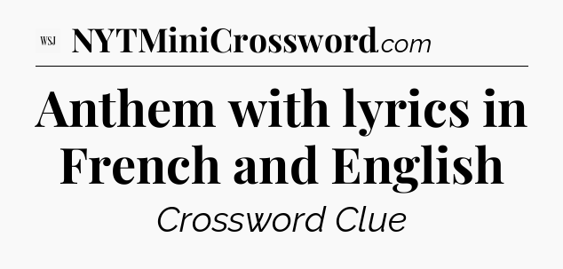 Anthem with lyrics in French and English - WSJ Crossword