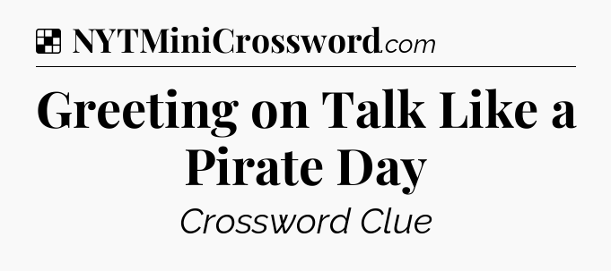 Solution: Greeting on Talk Like a Pirate Day - NYT Crossword