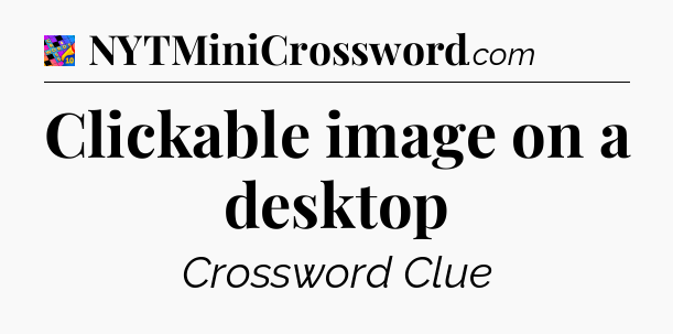 Clickable image on a desktop Crossword Clue
