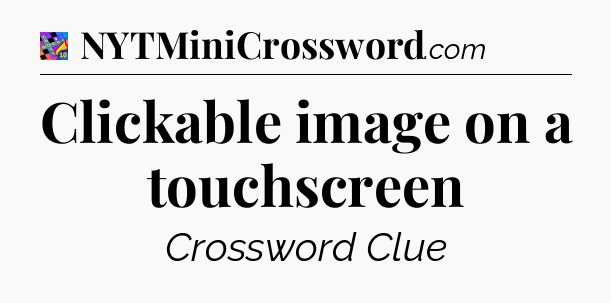 Clickable image on a touchscreen Crossword Clue
