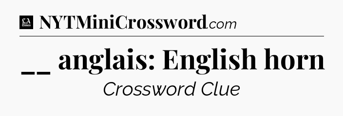 __ anglais: English horn - LA Times Crossword