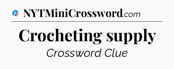 Crocheting supply Crossword Clue