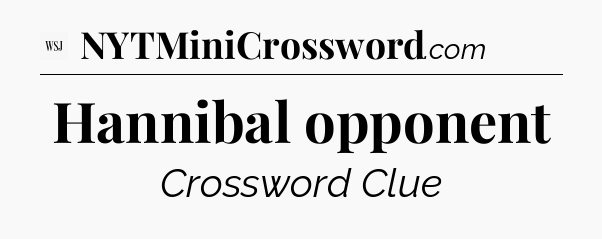 Hannibal opponent - WSJ Crossword