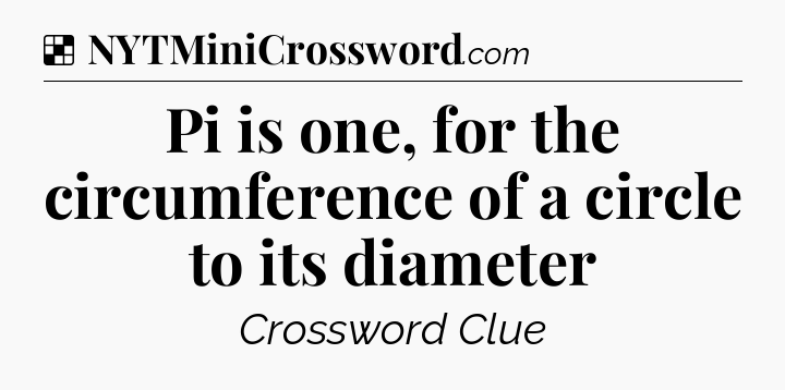 Solution: Pi is one, for the circumference of a circle to its diameter - NYT Crossword