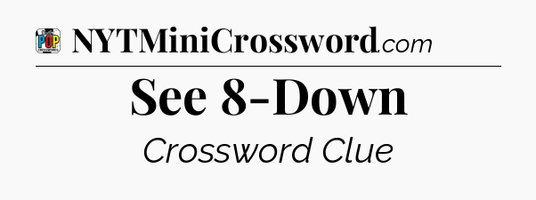 See 8-Down Crossword Clue