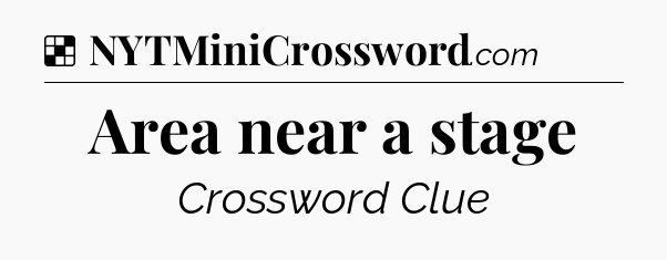 Solution: Area near a stage - NYT Crossword