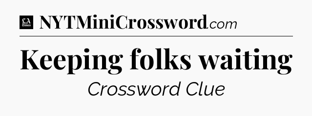 Keeping folks waiting - LA Times Crossword